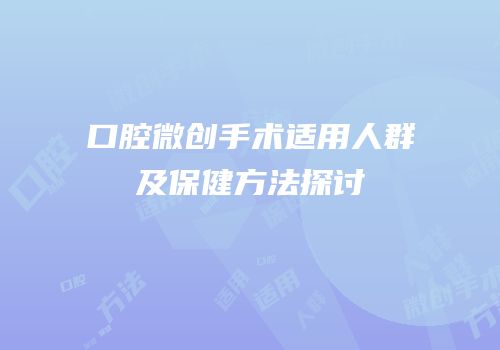 口腔微创手术适用人群及保健方法探讨