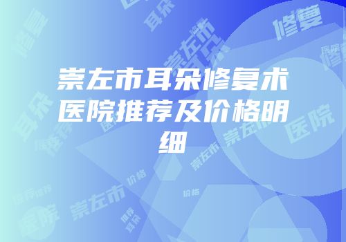 崇左市耳朵修复术医院推荐及价格明细