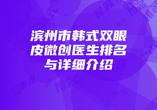 滨州市韩式双眼皮微创医生排名与详细介绍