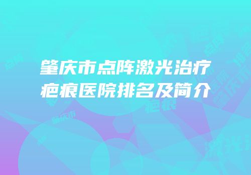 肇庆市点阵激光治疗疤痕医院排名及简介