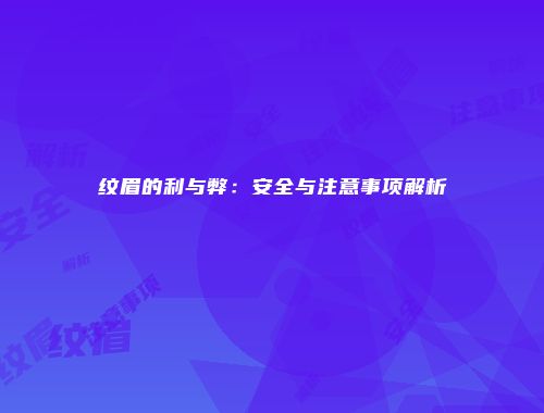 纹眉的利与弊：安全与注意事项解析