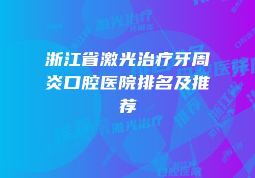 浙江省激光治疗牙周炎口腔医院排名及推荐