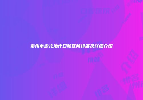 泰州市激光治疗口腔医院排名及详细介绍