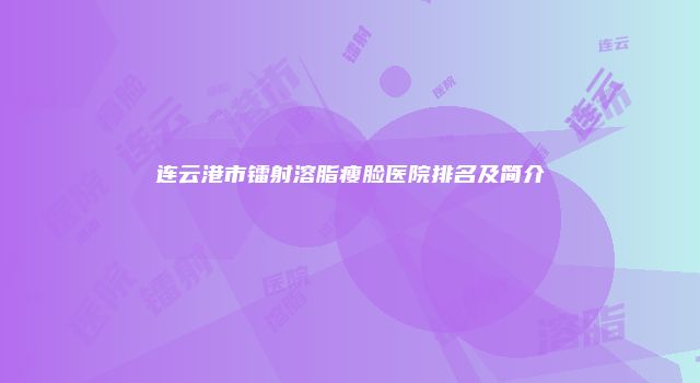 连云港市镭射溶脂瘦脸医院排名及简介