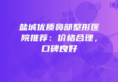 盐城优质鼻部整形医院推荐：价格合理，口碑良好