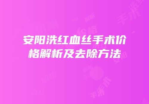 安阳洗红血丝手术价格解析及去除方法