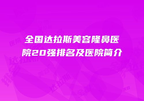 全国达拉斯美容隆鼻医院20强排名及医院简介