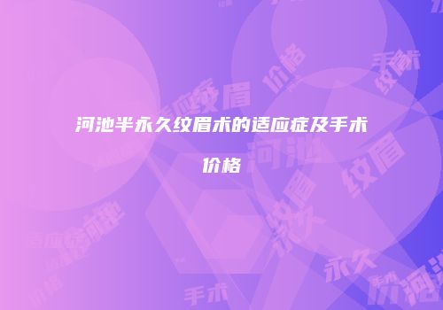 河池半永久纹眉术的适应症及手术价格