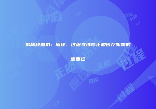 揭秘种眉术：原理、过程与选择正规医疗机构的重要性