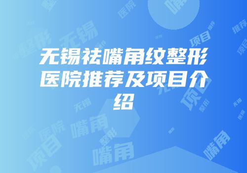 无锡祛嘴角纹整形医院推荐及项目介绍