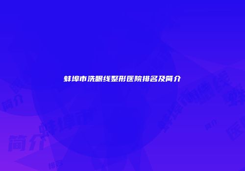 蚌埠市洗眼线整形医院排名及简介