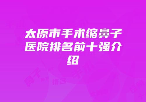 太原市手术缩鼻子医院排名前十强介绍
