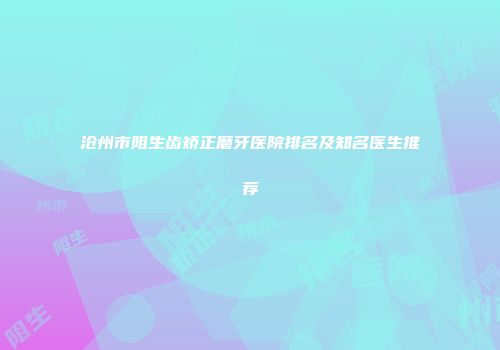 沧州市阻生齿矫正磨牙医院排名及知名医生推荐