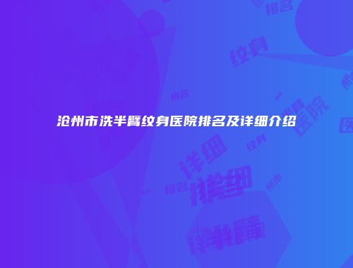 沧州市洗半臂纹身医院排名及详细介绍