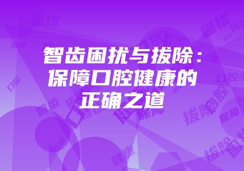 智齿困扰与拔除：保障口腔健康的正确之道