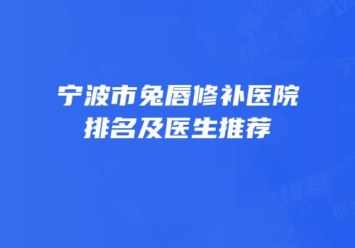 宁波市兔唇修补医院排名及医生推荐