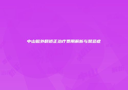 中山睑外翻矫正治疗费用解析与禁忌症