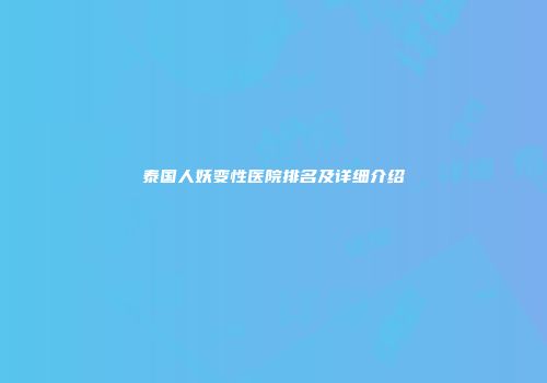 泰国人妖变性医院排名及详细介绍