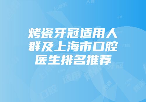 烤瓷牙冠适用人群及上海市口腔医生排名推荐