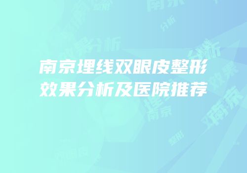 南京埋线双眼皮整形效果分析及医院推荐