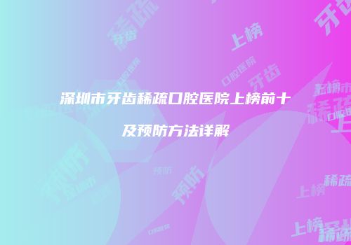 深圳市牙齿稀疏口腔医院上榜前十及预防方法详解