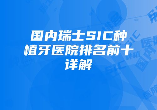 国内瑞士SIC种植牙医院排名前十详解