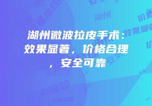 湖州微波拉皮手术：效果显著，价格合理，安全可靠