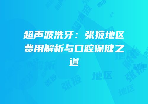 超声波洗牙：张掖地区费用解析与口腔保健之道