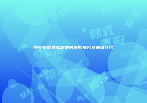 泰安市韩式隆胸整形医院排名及详细介绍