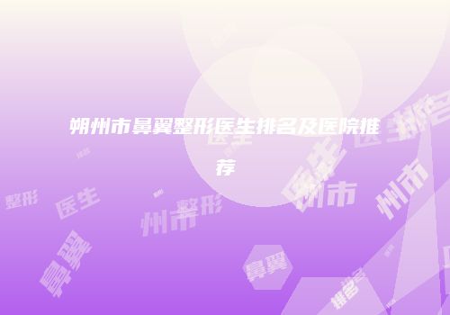 朔州市鼻翼整形医生排名及医院推荐