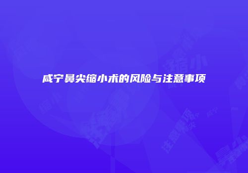 咸宁鼻尖缩小术的风险与注意事项