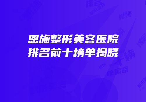恩施整形美容医院排名前十榜单揭晓