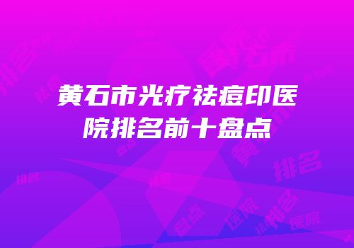 黄石市光疗祛痘印医院排名前十盘点