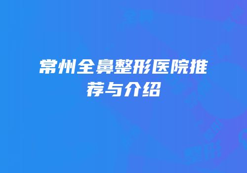 常州全鼻整形医院推荐与介绍