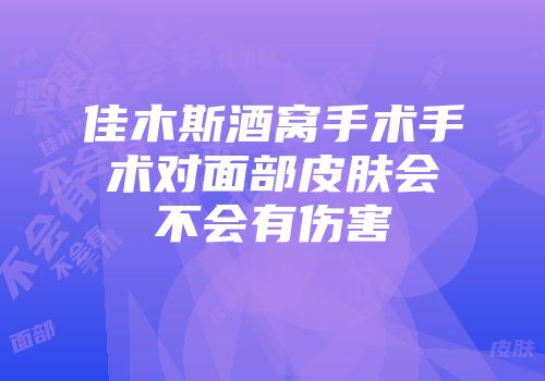 佳木斯酒窝手术手术对面部皮肤会不会有伤害