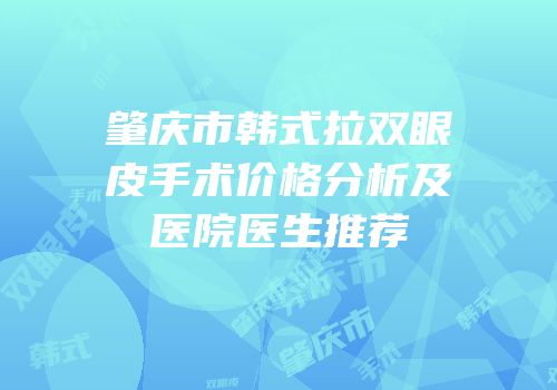 肇庆市韩式拉双眼皮手术价格分析及医院医生推荐