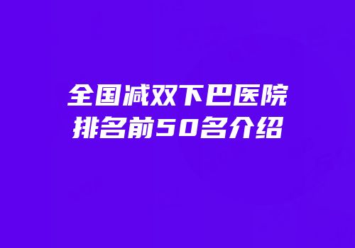 全国减双下巴医院排名前50名介绍