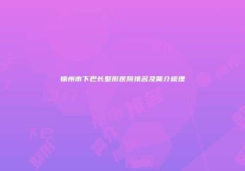 锦州市下巴长整形医院排名及简介梳理