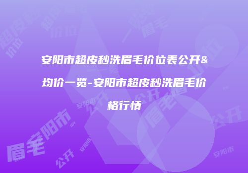 安阳市超皮秒洗眉毛价位表公开&均价一览-安阳市超皮秒洗眉毛价格行情
