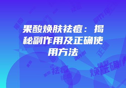 果酸焕肤祛痘：揭秘副作用及正确使用方法