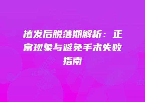 植发后脱落期解析：正常现象与避免手术失败指南