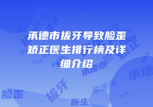 承德市拔牙导致脸歪矫正医生排行榜及详细介绍