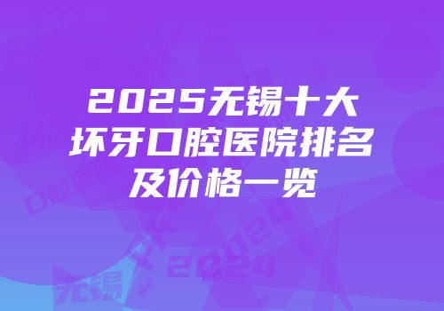 2025无锡十大坏牙口腔医院排名及价格一览
