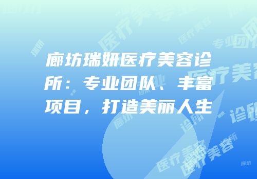 廊坊瑞妍医疗美容诊所：专业团队、丰富项目，打造美丽人生
