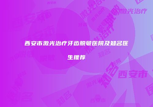 西安市激光治疗牙齿脱敏医院及知名医生推荐