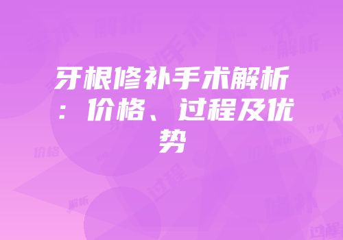 牙根修补手术解析：价格、过程及优势
