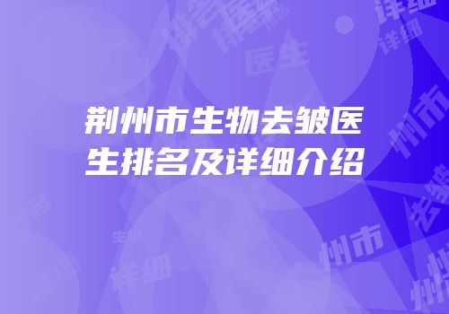 荆州市生物去皱医生排名及详细介绍