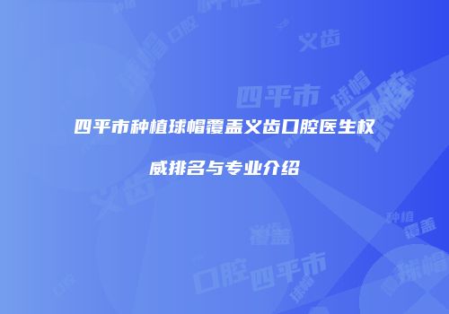 四平市种植球帽覆盖义齿口腔医生权威排名与专业介绍