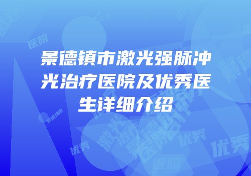 景德镇市激光强脉冲光治疗医院及优秀医生详细介绍