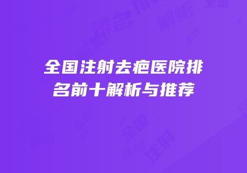 全国注射去疤医院排名前十解析与推荐